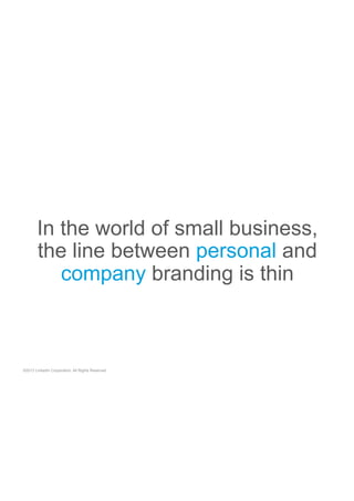 In the world of small business,
the line between personal and
company branding is thin

©2013 LinkedIn Corporation. All Rights Reserved.

 