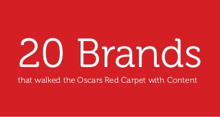 20 Brands
that walked the Oscars Red Carpet with Content

 