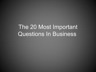 The 20 Most Important
Questions In Business

 