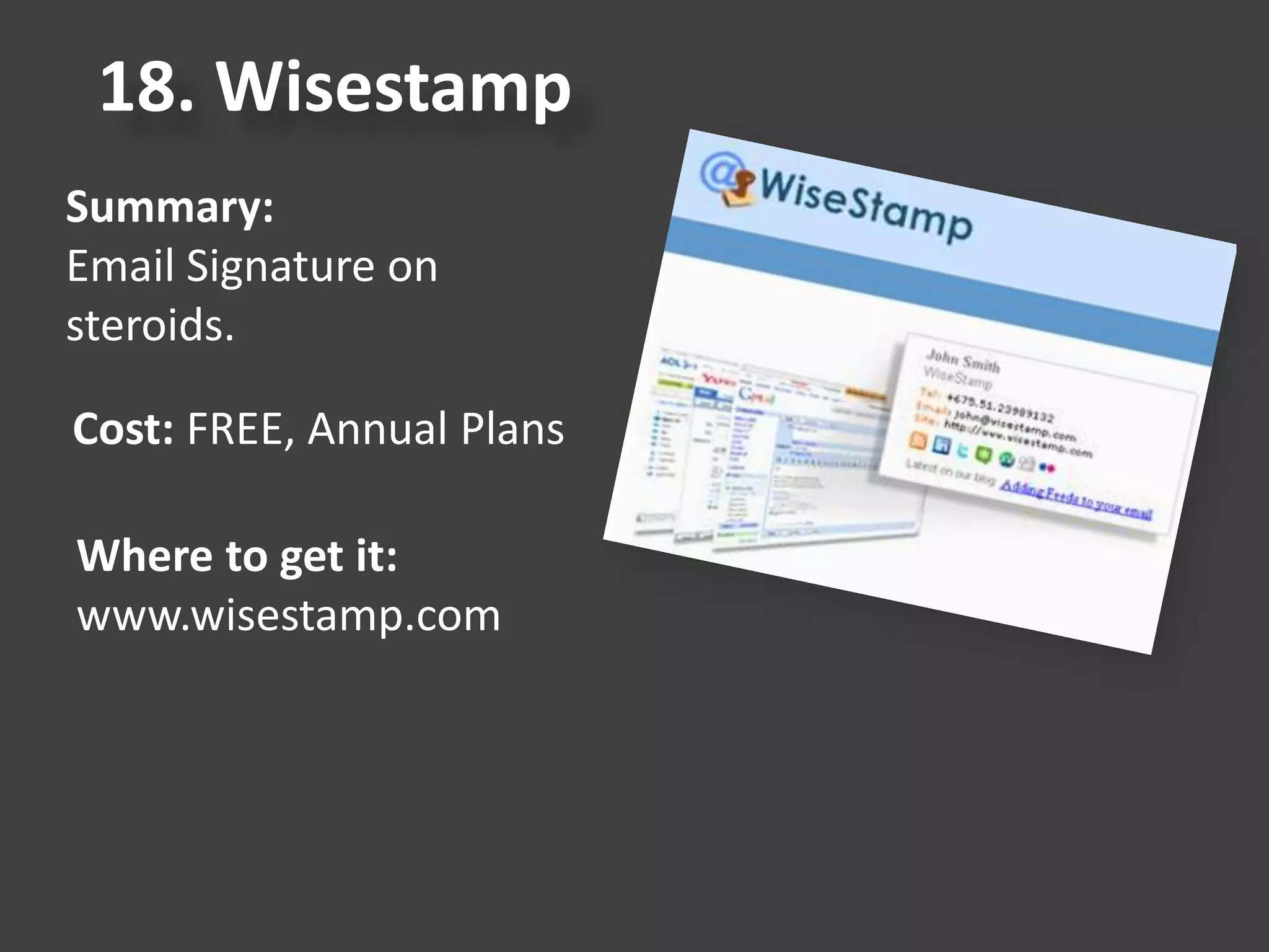 18. Wisestamp
Summary:
Email Signature on
steroids.
Cost: FREE, Annual Plans
Where to get it:
www.wisestamp.com
 