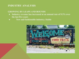 INDUSTRY ANALYSIS
GROWING BY LEAPS AND BOUNDS
● Industry revenue has increased at an annual rate of 9.3% over
the last five years
● New and fashionable industry; Stable
 