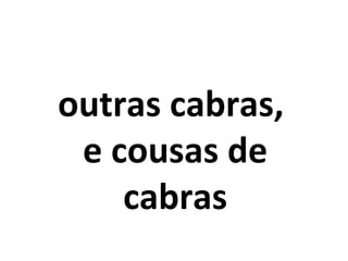 outras cabras,
e cousas de
cabras
 