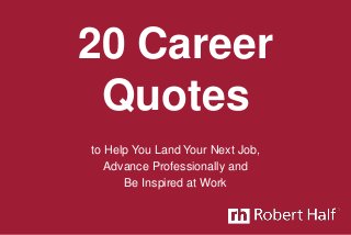 20 Career
Quotes
to Help You Land Your Next Job,
Advance Professionally and
Be Inspired at Work
 