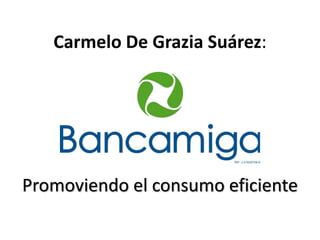 Carmelo De Grazia Suárez:
Promoviendo el consumo eficiente
 