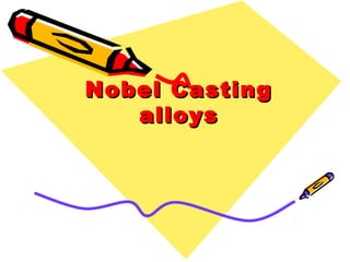 Nobel CastingNobel Casting
alloysalloys
 