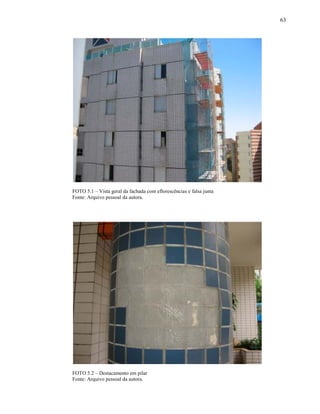 63




FOTO 5.1 – Vista geral da fachada com eflorescências e falsa junta
Fonte: Arquivo pessoal da autora.




FOTO 5.2 – Destacamento em pilar
Fonte: Arquivo pessoal da autora.
 