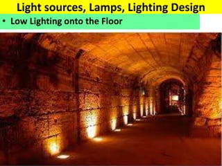 Light sources, Lamps, Lighting Design
• Low Lighting onto the Floor
 