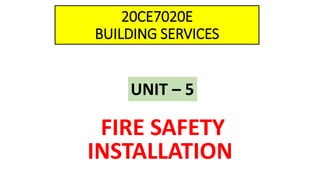 20CE7020E
BUILDING SERVICES
FIRE SAFETY
INSTALLATION
UNIT – 5
 