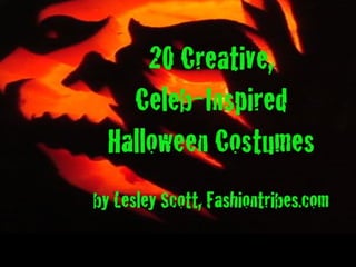 20 Creative & Celeb-Inspired
Halloween Costumes
by Lesley Scott
Fashiontribes.com

 