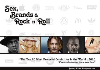 The Top 20 Most Powerful Celebrities in the World : 2010
                            What can businesses learn from them?

                                      JeremyWaite.Wordpress.com
 