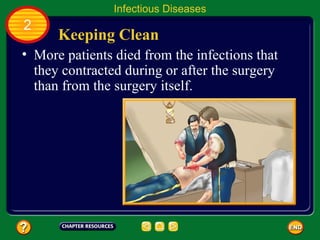 Infectious Diseases
2
      Keeping Clean
• More patients died from the infections that
  they contracted during or after the surgery
  than from the surgery itself.
 
