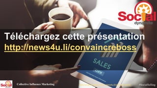 Le social sellingTéléchargez cette présentation
http://news4u.li/convaincreboss
Collective Influence Marketing #SocialSell...