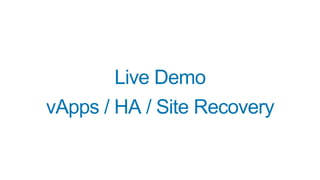 Live Demo
vApps / HA / Site Recovery
 