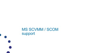 MS SCVMM / SCOM
support
 
