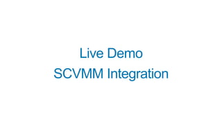 Live Demo
SCVMM Integration
 