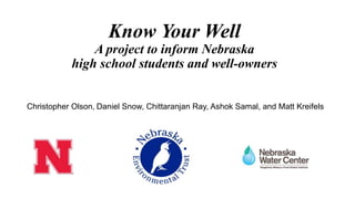 Know Your Well
A project to inform Nebraska
high school students and well-owners
Christopher Olson, Daniel Snow, Chittaranjan Ray, Ashok Samal, and Matt Kreifels
 