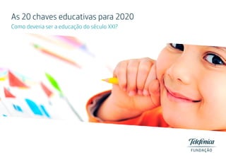 As 20 chaves educativas para 2020
Como deveria ser a educação do século XXI?

 