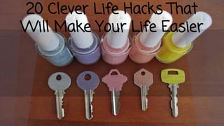 20 Clever Life Hacks That
Will Make Your Life Easier
 