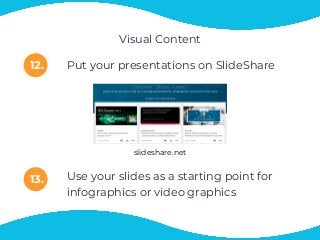Visual Content
12. Put your presentations on SlideShare
13. Use your slides as a starting point for
infographics or video graphics
slideshare.net
 