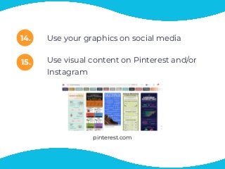 14.
15.
Use your graphics on social media
Use visual content on Pinterest and/or
Instagram
pinterest.com
 