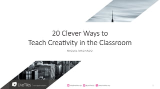 1info@live)les.nyc										@LiveTilesUI											www.live)les.nyc	
MIGUEL MACHADO
20 Clever Ways to
Teach Creativity in the Classroom
 