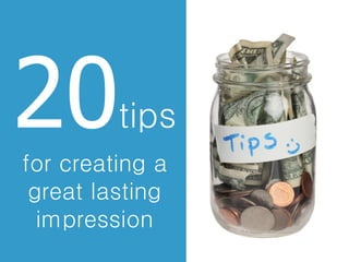 20tips
for creating a
great lasting
impression
 