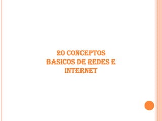 20 CONCEPTOS BASICOS DE REDES E INTERNET  