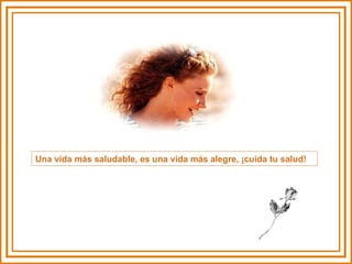 Una vida más saludable, es una vida más alegre, ¡cuida tu salud! 