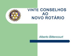 VINTE CONSELHOS
     AO
 NOVO ROTÁRIO




    Alberto Bittencourt
 