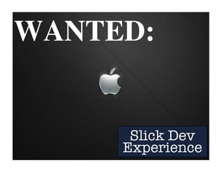 Slick Dev
Experience
WANTED:
 