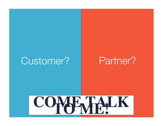 Continuuity Proprietary and Confidential
Partner?Customer?
COME TALKTO ME!
 