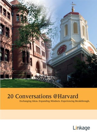 20 Conversations @Harvard
    Exchanging Ideas. Expanding Mindsets. Experiencing Breakthrough.
 