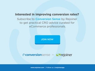 JOIN NOW
Subscribe to Conversion Sense by Rejoiner
to get practical CRO advice curated for
eCommerce professionals.
Interested in improving conversion rates?
www.rejoiner.com | Follow us: @rejoinerapp
 
