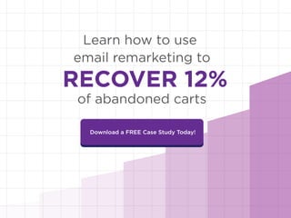 Download a FREE Case Study Today!
Learn how to use
email remarketing to
of abandoned carts
 