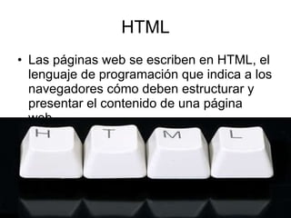 HTML Las páginas web se escriben en HTML, el lenguaje de programación que indica a los navegadores cómo deben estructurar y presentar el contenido de una página web.  