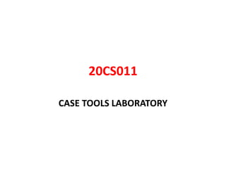 20CS011
CASE TOOLS LABORATORY
 