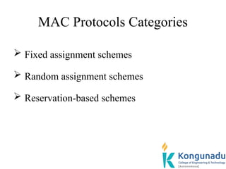 MAC Protocols Categories
 Fixed assignment schemes
 Random assignment schemes
 Reservation-based schemes
 