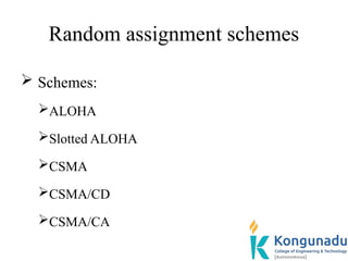 Random assignment schemes
 Schemes:
ALOHA
Slotted ALOHA
CSMA
CSMA/CD
CSMA/CA
 