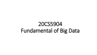 20CS5904
Fundamental of Big Data
 