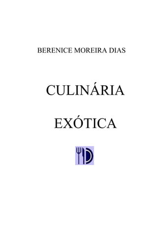 CULINÁRIA
EXÓTICA
BERENICE MOREIRA DIAS
 