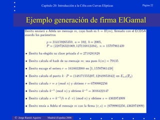 Capítulo 20: Introducción a la Cifra con Curvas Elípticas   Página 22




        Ejemplo generación de firma ElGamal




© Jorge Ramió Aguirre       Madrid (España) 2006
 