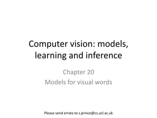 Computer vision: models,
 learning and inference
        Chapter 20
   Models for visual words



   Please send errata to s.prince@cs.ucl.ac.uk
 