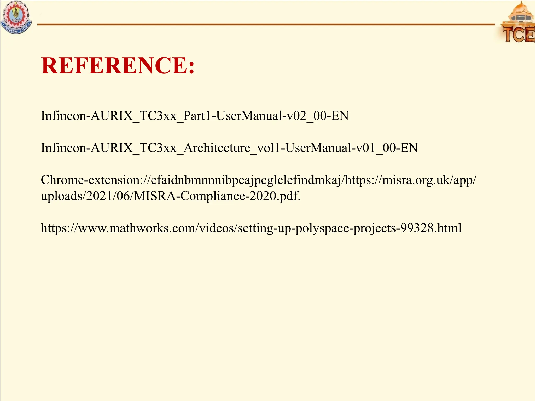 REFERENCE:
Infineon-AURIX_TC3xx_Part1-UserManual-v02_00-EN
Infineon-AURIX_TC3xx_Architecture_vol1-UserManual-v01_00-EN
Chrome-extension://efaidnbmnnnibpcajpcglclefindmkaj/https://misra.org.uk/app/
uploads/2021/06/MISRA-Compliance-2020.pdf.
https://www.mathworks.com/videos/setting-up-polyspace-projects-99328.html
 