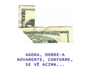 AGORA, DOBRE-A NOVAMENTE, CONFORME, SE VÊ ACIMA... 