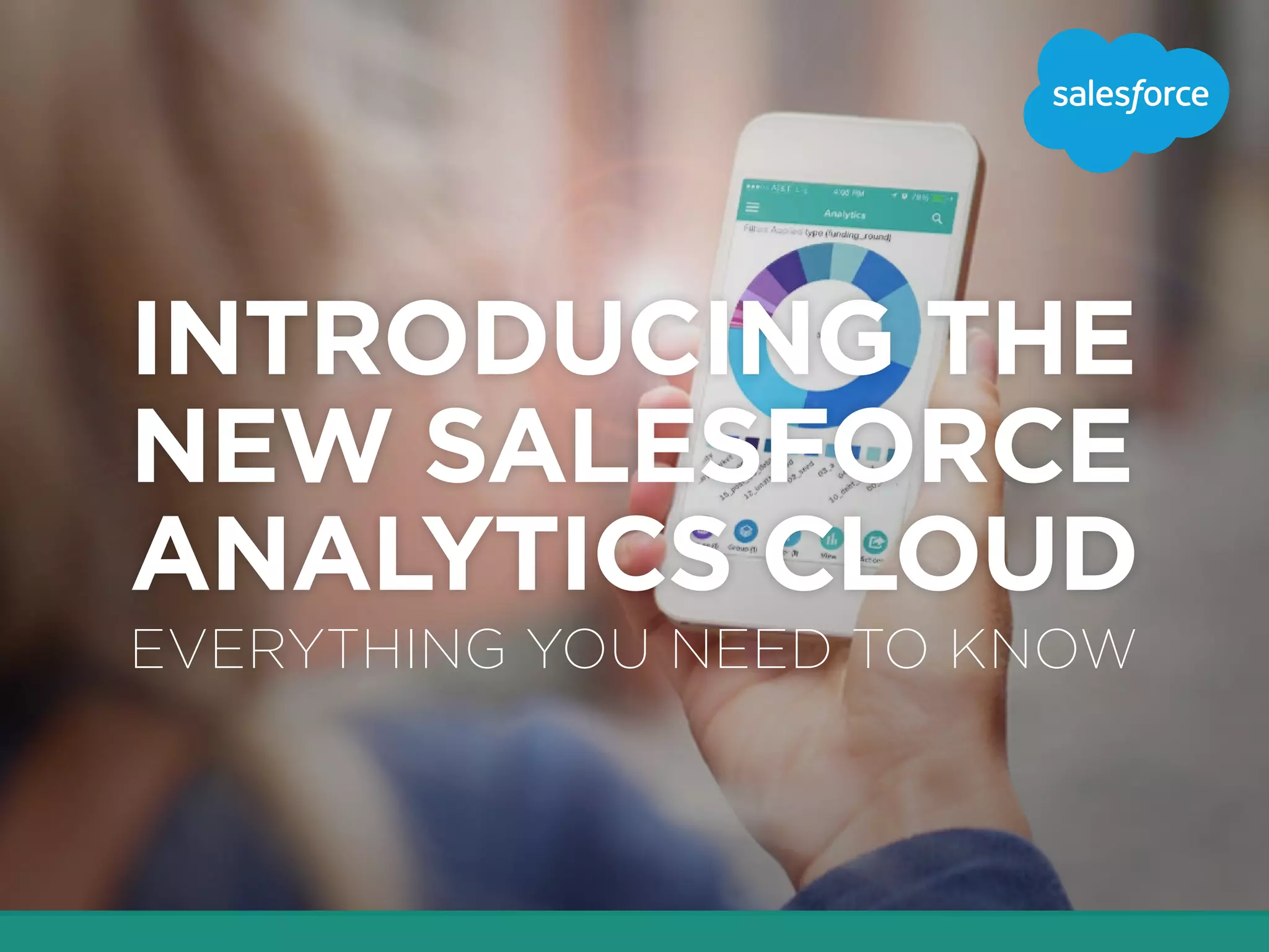 INTRODUCING THE
NEW SALESFORCE
ANALYTICS CLOUD
EVERYTHING YOU NEED TO KNOW
 