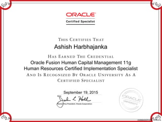 Ashish Harbhajanka
Oracle Fusion Human Capital Management 11g
Human Resources Certified Implementation Specialist
September 19, 2015
232699403OFHCM11GHROPN
 