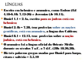 Império Período
Babilônia 605 dC – 539 dC
Medo-Persa 539 dC – 331 dC
Grécia 331 dC – 168 dC
Império Romano 168 aC – 476 dC
Europa dividida 476 dC
 