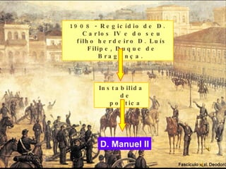 1908 - Regicídio de D. Carlos IV e do seu filho herdeiro D. Luís Filipe, Duque de Bragança.  Instabilidade política D. Manuel II 
