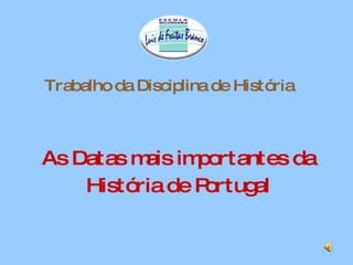 Trabalho da Disciplina de História   As Datas mais importantes da História de Portugal 