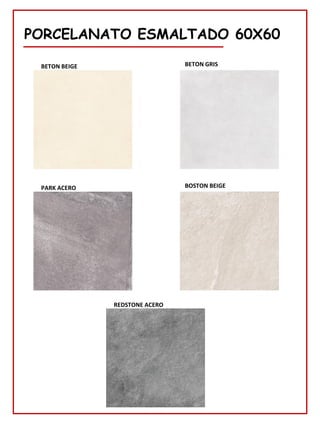 PORCELANATO ESMALTADO 60X60
BETON BEIGE BETON GRIS
PARK ACERO BOSTON BEIGE
REDSTONE ACERO
 